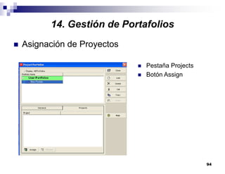 94
14. Gestión de Portafolios
Asignación de Proyectos
Pestaña Projects
Botón Assign
 