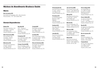 6362
Florianópolis/SC
Rua Dom Jaime Câmara,
nº 229 – Centro
CEP 88015-120
Horário: 8h30min às 17h
Fortaleza/CE
Av. Desembargador
Moreira, 1.250
Aldeota
CEP 60170-001
Horário: 8h30min às 17h
Goiânia/GO
Rua Sete, 800, 1º andar
Setor Oeste
CEP 74130-011
Horário: 8h30min às 17h
Joinville/SC
Rua XV de Novembro,
nº 672 – Centro
CEP 89201-600
Horário: 8h30min às 17h
Núcleos de Atendimento Bradesco Saúde
Matriz
Rio de Janeiro/RJ
Rua Barão de Itapagipe, 225 – Rio Comprido
Rio de Janeiro – RJ – CEP 20261-901
Demais Dependências
Belém/PA
Rua Santo Antônio, 317,
sobreloja – Campina
CEP 66010-105
Horário: 8h30min às 17h
Belo Horizonte/MG
Rua da Bahia, 951,
3º andar – Centro
CEP 30160-011
Horário: 8h30min às 17h
Blumenau/SC
Rua Sete de Setembro,
nº 431 – Centro
CEP 89010-201
Horário: 8h30min às 17h
Brasília/DF
SCS – Quadra 2,
bloco A, 81, 5º andar
Asa Sul
CEP 70329-900
Horário: 8h30min às 17h
Campinas/SP
Av. Dr. Moraes Salles, 668,
6º andar – Centro
CEP 13010-000
Horário: 8h30min às 17h
Campo Grande/MS
Rua 13 de Maio, 2.929
Centro – CEP 79002-356
Horário: 8h30min às 17h
Juiz de Fora/MG
Rua Espírito Santo, 967
Centro – CEP 36010-041
Horário: 8h30min às 17h
Macaé/RJ
Rua Marechal Deodoro,
nº 421, loja – Centro
CEP 27910-310
Horário: 8h30min às 17h
Maceió/AL
Rua do Imperador, 272
Centro – CEP 57020-670
Horário: 8h30min às 17h
Manaus/AM
Av. Constantino Nery,
nº 1.408 A – São Geraldo
CEP 69050-000
Horário: 8h30min às 17h
Niterói/RJ
Av. Ernani do Amaral
Peixoto, 211, 5º andar
Centro – CEP 24020-071
Horário: 10h às 16h
Porto Alegre/RS
Av. Independência,
nº 1.299, 2º andar
Moinhos de Vento
CEP 90035-077
Horário: 8h30min às 17h
Porto Velho/RO
Av. Sete de Setembro,
nº 711, 1º andar
Centro – CEP 76801-073
Horário: 8h30min às 17h
Recife/PE
Av. Agamenon Magalhães,
3.139 – Boa Vista
CEP 50070-160
Horário: 8h30min às 17h
Rio de Janeiro/RJ
Centro
Rua da Candelária, 19,
térreo – CEP 20091-020
Horário: 10h às 16h
Copacabana
Av. N. S. de Copacabana,
nº 1.380, 1º andar
CEP 22070-010
Horário: 10h às 16h
Cuiabá/MT
Rua Barão de Melgaço,
nº 3.445 – Centro
CEP 78005-300
Horário: 8h30min às 17h
Curitiba/PR
Rua Comendador Araújo,
nº 120, 6º andar – Centro
CEP 80420-000
Horário: 8h30min às 17h
Feira de Santana/BA
Rua Barão de Cotegipe,
nº 1.140 – Centro
CEP 44001-170
Horário: 8h30min às 17h
 