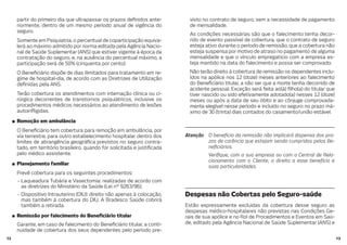 1312
partir do primeiro dia que ultrapassar os prazos de nidos ante-
riormente, dentro de um mesmo período anual de vigência do
seguro.
Somente em Psiquiatria, o percentual de coparticipação equiva-
lerá ao máximo admitido por norma editada pela Agência Nacio-
nal de Saúde Suplementar (ANS) que estiver vigente à época da
contratação do seguro, e, na ausência do percentual máximo, a
participação será de 50% (cinquenta por cento).
O Bene ciário dispõe de dias ilimitados para tratamento em re-
gime de hospital-dia, de acordo com as Diretrizes de Utilização
de nidas pela ANS.
Terão cobertura os atendimentos com internação clínica ou ci-
rúrgica decorrentes de transtornos psiquiátricos, inclusive os
procedimentos médicos necessários ao atendimento de lesões
autoin igidas.
Remoção em ambulância
O Bene ciário tem cobertura para remoção em ambulância, por
via terrestre, para outro estabelecimento hospitalar dentro dos
limites de abrangência geográ ca previstos no seguro contra-
tado, em território brasileiro, quando for solicitada e justi cada
pelo médico assistente.
Planejamento familiar
Prevê cobertura para os seguintes procedimentos:
- Laqueadura Tubária e Vasectomia: realizadas de acordo com
as diretrizes do Ministério da Saúde (Lei nº 9263/96);
- Dispositivo Intrauterino (DIU): direito não apenas à colocação,
mas também à cobertura do DIU. A Bradesco Saúde cobrirá
também a retirada.
Remissão por falecimento do Bene ciário titular
Garante, em caso de falecimento do Bene ciário titular, a conti-
nuidade de cobertura dos seus dependentes pelo período pre-
visto no contrato de seguro, sem a necessidade de pagamento
de mensalidade.
As condições necessárias são que o falecimento tenha decor-
rido de evento passível de cobertura, que o contrato de seguro
esteja ativo durante o período de remissão, que a cobertura não
esteja suspensa por motivo de atraso no pagamento de alguma
mensalidade e que o vínculo empregatício com a empresa es-
teja mantido na data do falecimento e possa ser comprovado.
Não terão direito à cobertura de remissão os dependentes inclu-
ídos na apólice nos 12 (doze) meses anteriores ao falecimento
do Bene ciário titular, a não ser que a morte tenha decorrido de
acidente pessoal. Exceção será feita ao(à) lho(a) do titular que
tiver nascido ou sido efetivamente adotado(a) nesses 12 (doze)
meses ou após a data de seu óbito e ao cônjuge comprovada-
mente elegível nesse período e incluído no seguro no prazo má-
ximo de 30 (trinta) dias contados do casamento/união estável.
Atenção O benefício da remissão não implicará dispensa dos pra-
zos de carência que estejam sendo cumpridos pelos Be-
ne ciários.
Veri que, com a sua empresa ou com a Central de Rela-
cionamento com o Cliente, o direito a esse benefício e
suas particularidades.
Despesas não Cobertas pelo Seguro-saúde
Estão expressamente excluídas da cobertura desse seguro as
despesas médico-hospitalares não previstas nas Condições Ge-
rais de sua apólice e no Rol de Procedimentos e Eventos em Saú-
de, editado pela Agência Nacional de Saúde Suplementar (ANS) e
 