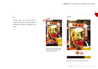 1. MARCA | APLICAÇÃO DA MARCA EM TARJAS




                                                                                                                                                                                 17


                                                                                                  CORRETO:


                                                   A   DO
As tarjas, assim como os boxes, criam um
                                               ERR
campo reservado para a marca, eliminando a
interferência de fundos com imagens ou cores
fortes.




                                                  Não devem ser utilizados outros recursos
                                                  que não uma tarja ou box para destacar
                                                  a marca em relação ao fundo.




                                                                                                  Na tarja, a marca tem as suas características preservadas.




                                                                                                       S A M U   1 9 2   |   M A N U A L   D E   I D E N T I D A D E   V I S U A L
 