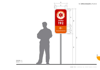 4. SINALIZAÇÃO | PLACA




                                                                                          33


UNIDADE cm
ESCALA 1:12.5




                S A M U   1 9 2   |   M A N U A L   D E   I D E N T I D A D E   V I S U A L
 