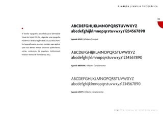 1. MARCA | FAMÍLIA TIPOGRÁFICA




                                                                                                                                                                      06


                                                    ABCDEFGHIJKLMNOPQRSTUVWXYZ
A família tipográfica escolhida para Identidade
                                                    abcdefghijklmnopqrstuvwxyz1234567890
Visual do SAMU 192 foi a Agenda, uma tipografia
                                                    Agenda BOLD | Alfabeto Principal
moderna e de boa legibilidade. O uso dessa famí-
lia tipográfica está previsto também para aplica-
ções nos demais textos (anúncios publicitários,
cartas, endereços de papelaria institucional,
títulos e textos de formulários, etc.).
                                                    ABCDEFGHIJKLMNOPQRSTUVWXYZ
                                                    abcdefghijklmnopqrstuvwxyz1234567890
                                                    Agenda MEDIUM | Alfabeto Complementar




                                                    ABCDEFGHIJKLMNOPQRSTUVWXYZ
                                                    abcdefghijklmnopqrstuvwxyz1234567890
                                                    Agenda LIGHT | Alfabeto Complementar




                                                                                            S A M U   1 9 2   |   M A N U A L   D E   I D E N T I D A D E   V I S U A L
 