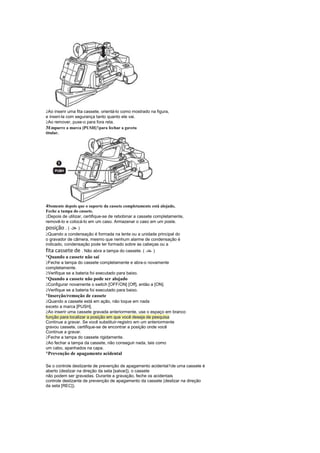  
  Ao inserir uma fita cassete, orientá-lo como mostrado na figura,
e inseri-la com segurança tanto quanto ele vai.
 
  Ao remover, puxe-o para fora reta.
3Empurre a marca [PUSH]1para fechar a gaveta
titular.




4Somente depois que o suporte da cassete completamente está alojado,
Feche a tampa do cassete.
 
 Depois de utilizar, certifique-se de rebobinar a cassete completamente,
removê-lo e colocá-lo em um caso. Armazenar o caso em um poste.
posição . ( -20- )
 
  Quando a condensação é formada na lente ou a unidade principal do
o gravador de câmera, mesmo que nenhum alarme de condensação é
indicado, condensação pode ter formado sobre as cabeças ou a
fita cassete de . Não abra a tampa do cassete. ( -36- )
¡
 Quando a cassete não sai
 
 Feche a tampa do cassete completamente e abra-o novamente
completamente.
 
 Verifique se a bateria foi executado para baixo.
¡
 
 Quando a cassete não pode ser alojado
 Configurar novamente o switch [OFF/ON] [Off], então a [ON].
 
 Verifique se a bateria foi executado para baixo.
¡
 
 Inserção/remoção de cassete
 Quando a cassete está em ação, não toque em nada
exceto a marca [PUSH].
 
 Ao inserir uma cassete gravada anteriormente, use o espaço em branco
função para localizar a posição em que você deseja de pesquisa
Continue a gravar. Se você substituir-registro em um anteriormente
gravou cassete, certifique-se de encontrar a posição onde você
Continue a gravar.
 
 Feche a tampa do cassete rigidamente.
 
 Ao fechar a tampa da cassete, não conseguir nada, tais como
um cabo, apanhados na capa.
¡
 Prevenção de apagamento acidental

Se o controle deslizante de prevenção de apagamento acidental1de uma cassete é
aberto (deslizar na direção da seta [salvar]), o cassete
não podem ser gravadas. Durante a gravação, feche os acidentais
controle deslizante de prevenção de apagamento da cassete (deslizar na direção
da seta [REC]).
 