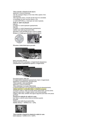 ¡
 Para cancelar a função de tele-macro
Selecione o ícone [] novamente.
 
 Se não conseguir atingir um foco mais nítido, ajustar o foco
manualmente.
 
 Nos seguintes casos, a função de tele-macro for cancelada.
 
 A ampliação do zoom torna-se inferior a 10 .
 
 o switch [OFF/ON] ou o interruptor de modo é operado.
Fade in / fade out função
Fade em
A imagem e o áudio aparecem gradualmente.
Fade out
A imagem e o áudio desaparecerem gradualmente.
 
 Defina como modo de gravação de fitas.
1Pressione a tecla [ENTER] até que o ícone1é exibido.
           ¥
2Prima o [ ] botão para selecionar o ícone de fade [].




3Pressione o botão Iniciar/parar gravação.




Inicie a gravação. (fade in)
Quando você inicia a gravação, o imagem/áudio desapareceu
completamente e gradualmente aparece o imagem/áudio.




Gravação de pausa. (fade out)
O imagem/áudio desaparece gradualmente. Após o imagem/áudio
desaparece completamente, gravação pára.
¡
 Para cancelar o desvanecimento
Selecione o ícone [] novamente.
¡
 Para selecionar a cor para fade in/out.
É possível selecionar a cor que aparece em fotos de desvanecimento.
1Definir [SETUP]  [COLOR FADE]  [WHITE] ou [preto].
 
 Enquanto o fade in / fade out função estiver selecionada, que leva vários
segundos para exibir a imagem quando você Iniciar gravação
imagens. Além disso, também leva alguns segundos para fazer uma pausa
gravação.
Função de redução de ruído de vento
Isso reduz o ruído do vento vindo ao microfone quando
gravação.
 
 Defina como modo de gravação de fitas.
1Definir [básico]  [WIND CUT]  [ON].




¡
 Para cancelar a função de redução de ruído de vento
Definir [básico]  [WIND CUT]  [OFF].
 