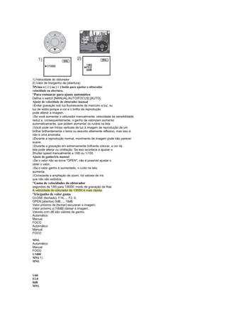 1) Velocidade do obturador
2) Valor de Iris/ganho de (abertura)
          ¥
3Prima o [ ] ou [ ] botão para ajustar o obturador
                  £
velocidade ou abertura.
¡
 Para restaurar para ajuste automático
Defina o switch [MANUAL/AUTO/FOCUS] [AUTO].
Ajuste de velocidade do obturador manual
 
  Evitar gravação sob luz fluorescente de mercúrio a luz, ou
luz de sódio porque a cor e o brilho da reprodução
pode alterar a imagem.
 
  Se você aumentar o obturador manualmente, velocidade da sensibilidade
reduz e, consequentemente, o ganho de valorizam aumenta
automaticamente, que podem aumentar os ruídos na tela.
 
  Você pode ver linhas verticais de luz à imagem de reprodução de um
brilhar brilhantemente o tema ou assunto altamente reflexivo, mas isso é
não é uma anomalia.
 
  Durante a reprodução normal, movimento de imagem pode não parecer
suave.
 
  Durante a gravação em extremamente brilhante colocar, a cor da
tela pode alterar ou cintilação. Se isso acontece a ajustar o
Shutter speed manualmente a 1/60 ou 1/100.
Ajuste de ganho/íris manual
 
  Se o valor não se torne OPEN, não é possível ajustar o
obter o valor.
 
  Se o valor ganho é aumentado, o ruído na tela
aumenta.
 
  Consoante a ampliação de zoom, há valores de íris
que não são exibidos.
¡
 Gama de velocidades do obturador
segundos de 1/60 para 1/8000: modo de gravação de fitas
A velocidade do obturador de 1/8000 é mais rápida.
¡
 Iris/ganho de valor gama
CLOSE (fechado), F16,..., F2. 0,
OPEN (abertos) 0dB,..., 18dB
Valor próximo de [fechar] escurecer a imagem.
Valor próximo a [18dB] clarear a imagem.
Valores com dB são valores de ganho.
Automático
Manual
FOCO
Automático
Manual
FOCO
MF
MNL
Automático
Manual
FOCO
1/1000
MNL1)
MNL
1/60
ABERTO
OdB
1/60
F2.0
0dB
MNL
 