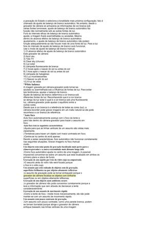 a gravação do Estado e seleciona a tonalidade mais próxima configuração. Isto é
chamado de ajuste de balanço de branco automático. No entanto, desde o
gravador de câmera só armazena as informações de cor branca sob
várias fontes luminosas, ajuste de balanço de branco automático faz
função não normalmente sob as outras fontes de luz.
Fora do intervalo eficaz de balanço de branco automático
ajuste, a imagem ficará avermelhadas ou azuladas. Mesmo
dentro do alcance efetivo de balanço de branco automático
ajustamento, o ajuste de balanço de branco automático não podem
função adequadamente se não houver mais de uma fonte de luz. Para a luz
fora do intervalo de ajuste de balanço de branco auto funcional,
Use o modo de ajuste de balanço de branco manual.
1) O alcance efetivo de ajuste de balanço de branco automático
Este gravador de câmera
2) Azul céu
3) Tela TV
4) Clear sky (chuvas)
5) Luz solar
6) Lâmpada fluorescente de branca
7) 2 horas após o nascer do sol ou antes do sol
8) 1 hora após o nascer do sol ou antes do sol
9) Lâmpada de halogéneo
10) Luz incandescentes
11) Nascer ou pôr do sol
12) À luz de velas
¡
 White balance
A imagem gravada por câmera-gravador pode tornar-se.
azulado ou avermelhada sob a influência de fontes de luz. Para evitar
tais fenômenos, ajustar o balanço de branco.
Ajuste de balanço de branco determina a cor branca sob
diferentes fontes de luz. Reconhecendo que é a cor branca
ao abrigo da luz solar e qual é a cor branca sob uma fluorescente
luz, câmera-gravador pode ajustar o equilíbrio entre a
outras cores.
Desde que a cor branca é a referência de todas as cores (luz), a
câmera-recorder pode gravar imagens em um matiz natural se ele pode
reconhece a cor branca de referência.
¡
 Auto foco
Auto foco automaticamente avança com o foco da lente e
para trás dentro do câmera-gravador para trazer o assunto em
foco.
Auto foco tem as seguintes características
 
  Ajusta para que as linhas verticais de um assunto são vistas mais
claramente.
 
  Tentativas para trazer um objeto com maior contraste em foco.
 
  Centra-se no centro do ecrã apenas.
Devido a estas características, foco automático não funcionar corretamente
nas seguintes situações. Gravar imagens no foco manual
modo.
Um objecto com uma ponta de gravação localizada mais perto para o
câmera-gravador e a outra extremidade mais distante longe dele
 
  Como foco automático ajusta no centro de uma imagem, é possível.
impossível concentrar-se sobre um assunto que está localizado em ambos os
primeiro plano e plano de fundo.
Gravação de um sujeito por trás do vidro sujo ou empoeirado
 
  O assunto atrás do vidro não será focado porque
o foco é o vidro sujo.
Um assunto que está rodeado de objetos com de gravação.
superfícies brilhantes ou por objetos altamente reflexivas
 
  o assunto de gravação pode se tornar embaçado porque o
gravador de câmera focaliza os objetos com brilhante
superfícies ou em objetos altamente reflexivas.
Gravação de um objecto num ambiente escuro
 
  o gravador de câmera não pode concentrar corretamente porque a
leve a informação que vem através de decrescer a lente
consideravelmente.
Gravação de um assunto de movimento rápido
 
  Como a lente de foco - inside move mecanicamente, ele não pode
manter-se com um assunto de movimento rápido.
Um assunto com pouco contraste de gravação.
 
  Um assunto com pouco contraste, como uma parede branca, podem
se tornam borradas porque atinge o gravador de câmera
enfoque baseado nas linhas verticais de uma imagem
 