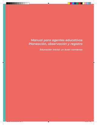 Manual para agentes educativos
Planeación, observación y registro
Educación inicial: un buen comienzo
MANUAL EDUCACIÓN INICIAL.indd 3 10/10/19 17:54
 