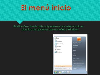 Es el botón a través del cual podemos acceder a todo el
abanico de opciones que nos ofrece Windows
 