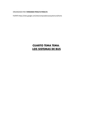ORGANIZADO POR: FERNANDO PERALTA PERALTA
FUENTE:https://sites.google.com/site/computadorasarquitectura/home
CUARTO TEMA TEMA:
LOS SISTEMAS DE BUS
 