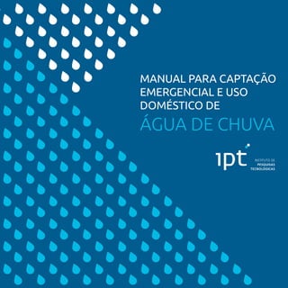 MANUAL PARA CAPTAÇÃO
EMERGENCIAL E USO
DOMÉSTICO DE
ÁGUA DE CHUVA
 