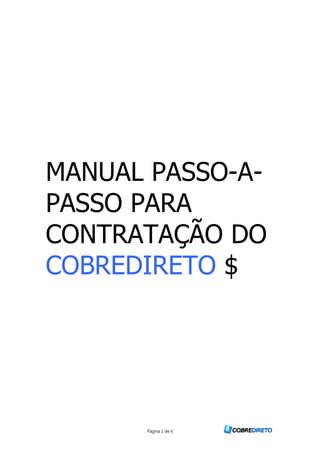 Página 1 de 6
MANUAL PASSO-A-
PASSO PARA
CONTRATAÇÃO DO
COBREDIRETO $
 