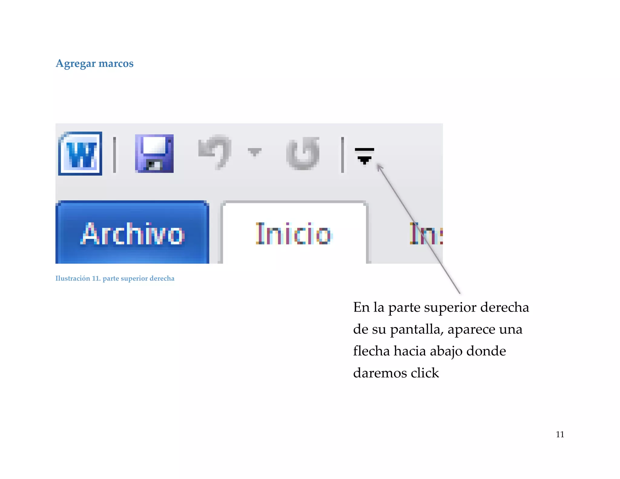 Agregar marcos

Ilustración 11. parte superior derecha

En la parte superior derecha
de su pantalla, aparece una
flecha hacia abajo donde
daremos click

11

 