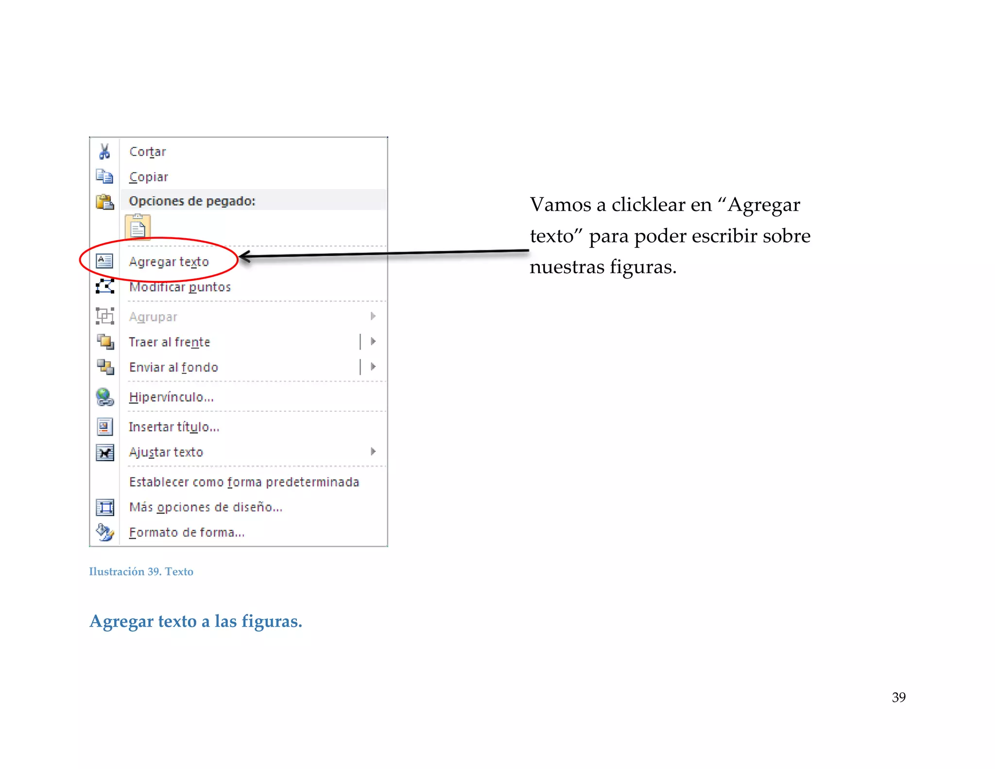 Vamos a clicklear en “Agregar
texto” para poder escribir sobre
nuestras figuras.

Ilustración 39. Texto

Agregar texto a las figuras.

39

 
