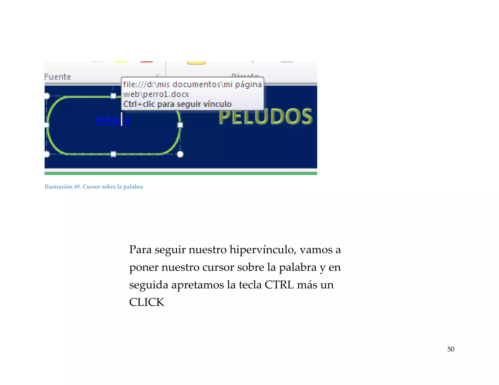 Ilustración 49. Cursor sobre la palabra

Para seguir nuestro hipervínculo, vamos a
poner nuestro cursor sobre la palabra y en
seguida apretamos la tecla CTRL más un
CLICK

50

 