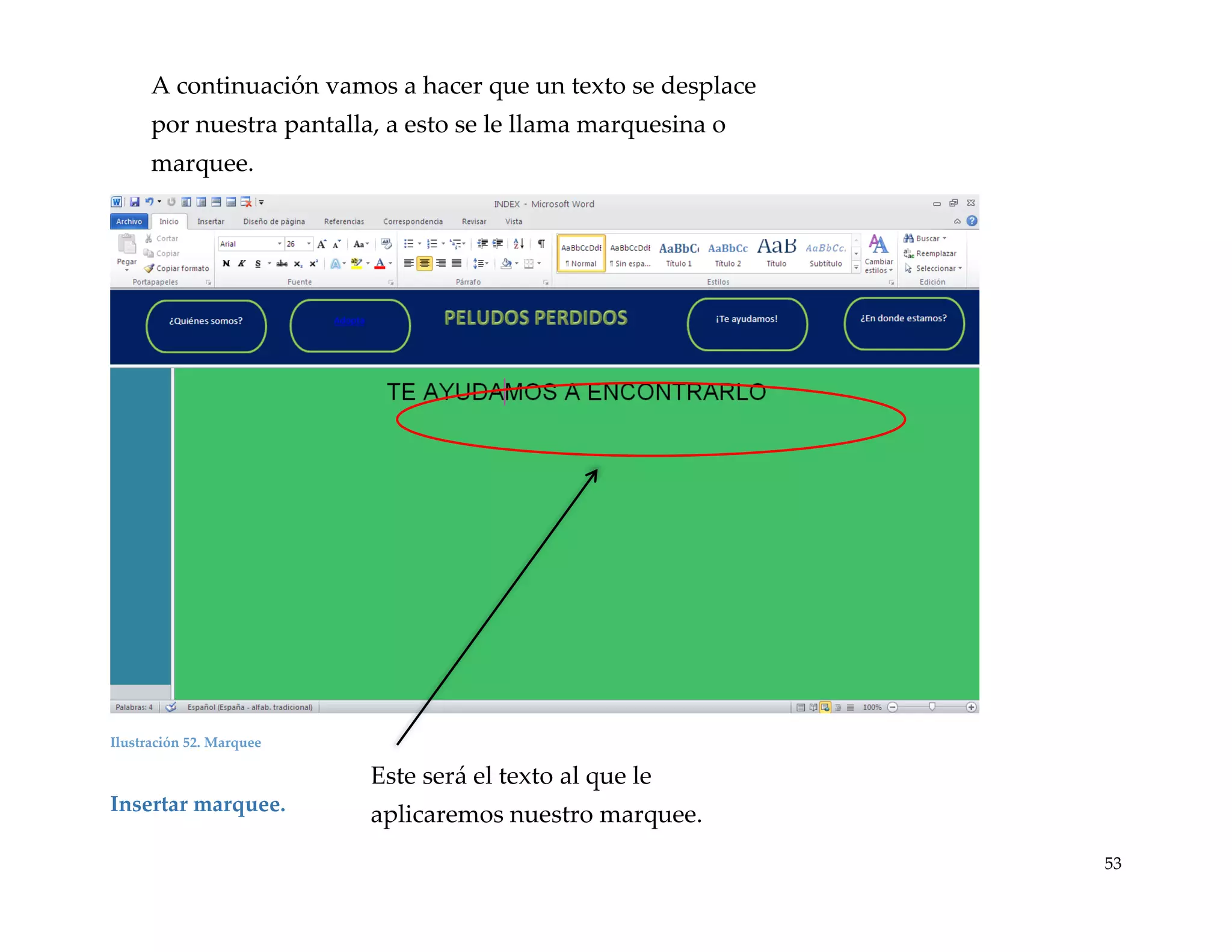 A continuación vamos a hacer que un texto se desplace
por nuestra pantalla, a esto se le llama marquesina o
marquee.

Ilustración 52. Marquee

Este será el texto al que le
Insertar marquee.

aplicaremos nuestro marquee.
53

 