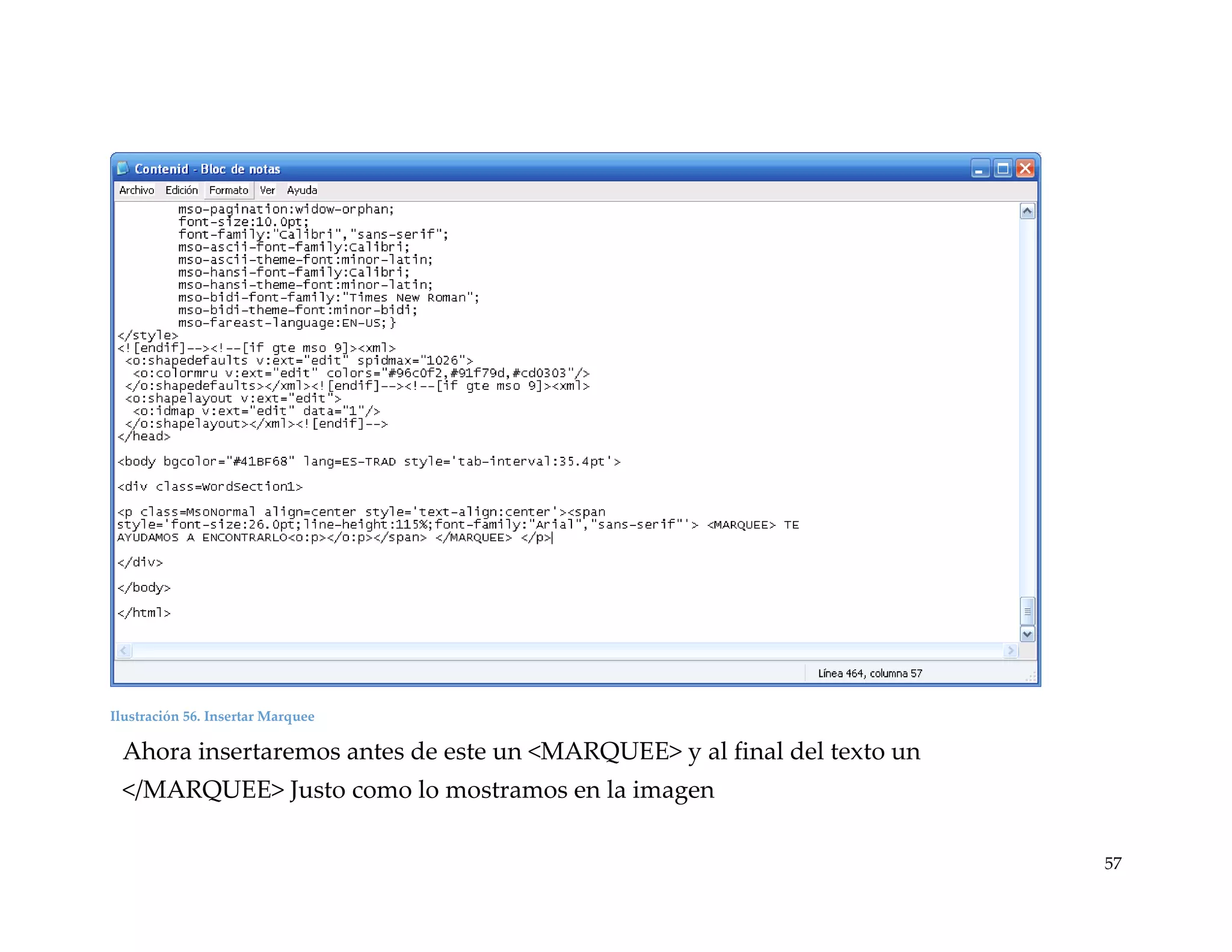 Ilustración 56. Insertar Marquee

Ahora insertaremos antes de este un <MARQUEE> y al final del texto un
</MARQUEE> Justo como lo mostramos en la imagen
57

 