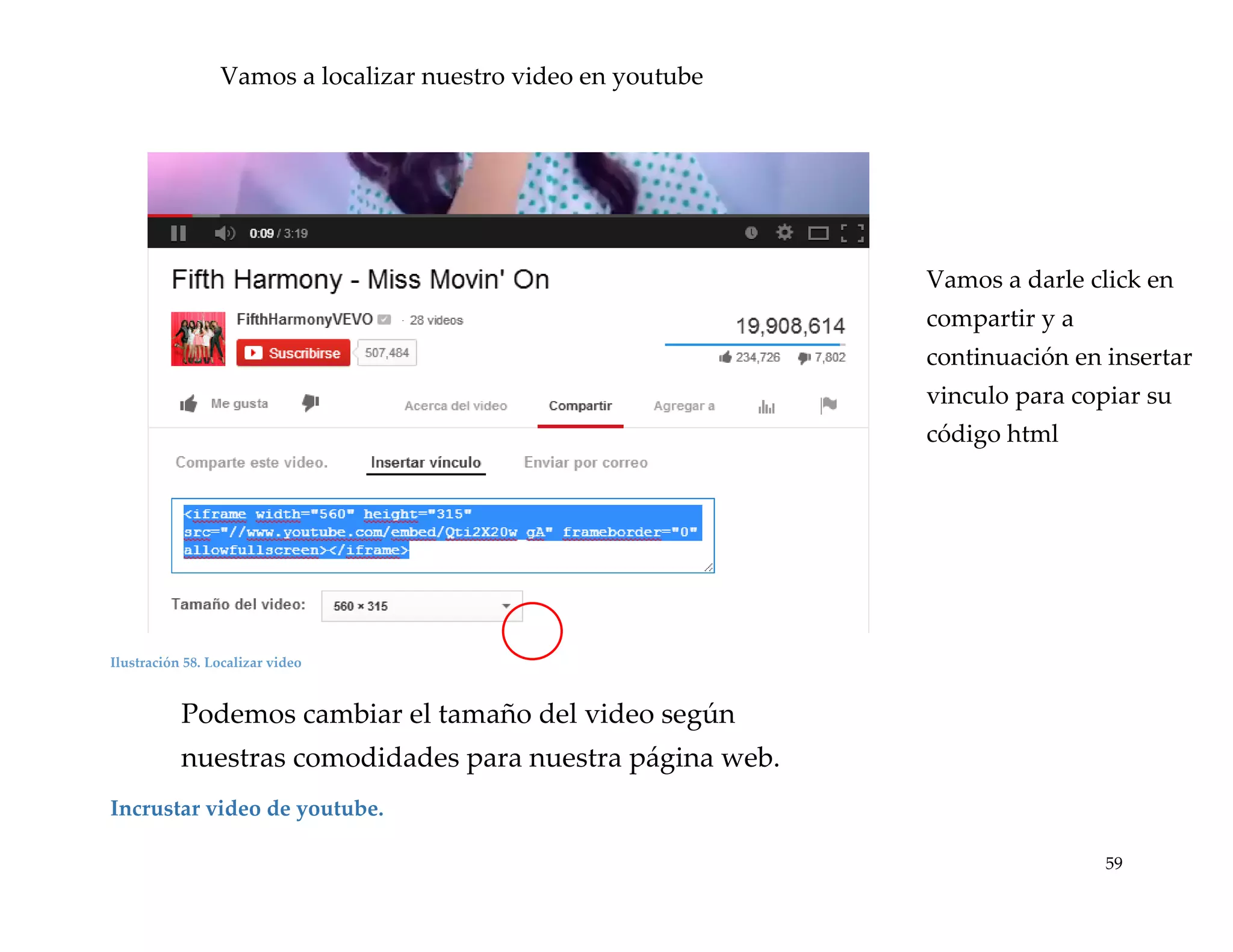 Vamos a localizar nuestro video en youtube

Vamos a darle click en
compartir y a
continuación en insertar
vinculo para copiar su
código html

Ilustración 58. Localizar video

Podemos cambiar el tamaño del video según
nuestras comodidades para nuestra página web.
Incrustar video de youtube.
59

 