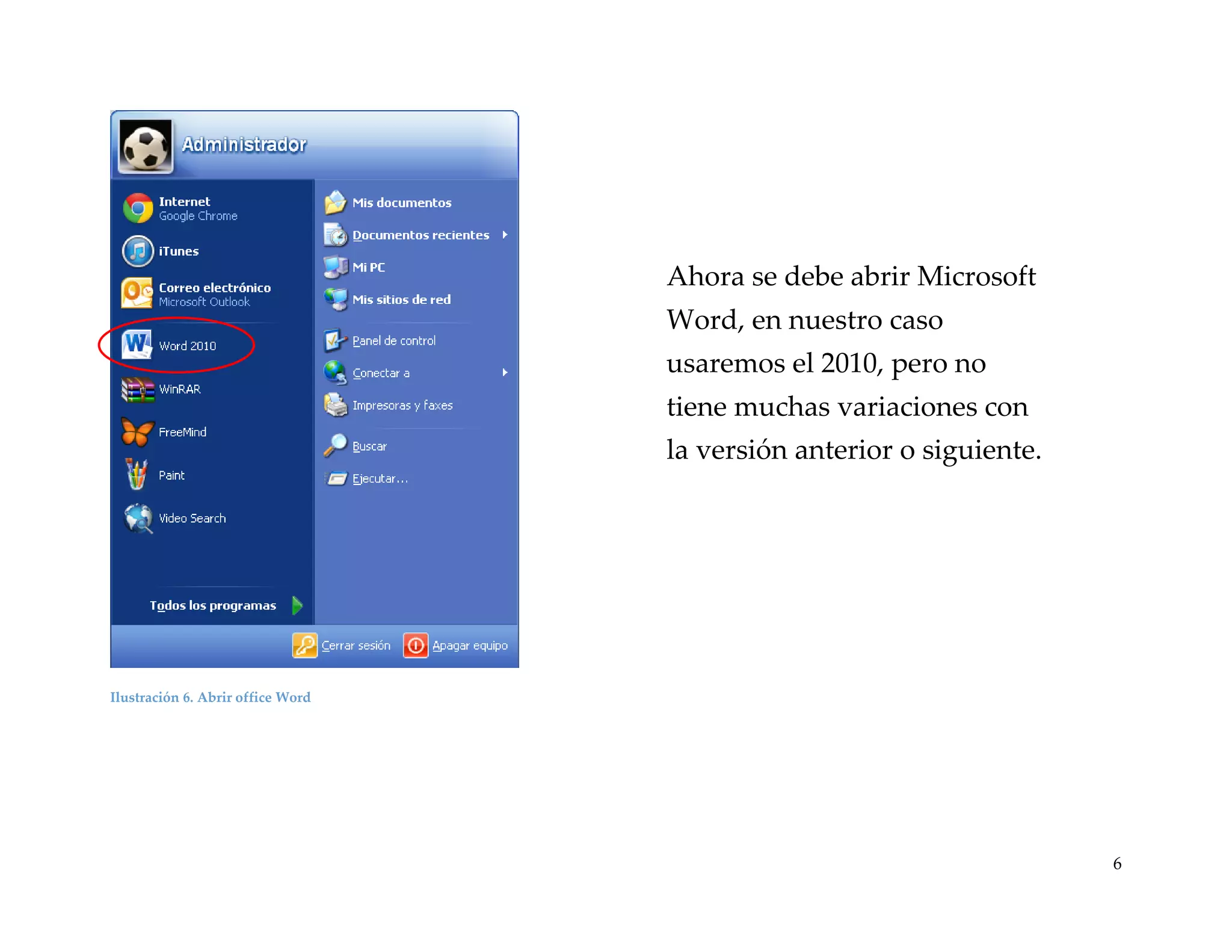 Ahora se debe abrir Microsoft
Word, en nuestro caso
usaremos el 2010, pero no
tiene muchas variaciones con
la versión anterior o siguiente.

Ilustración 6. Abrir office Word

6

 