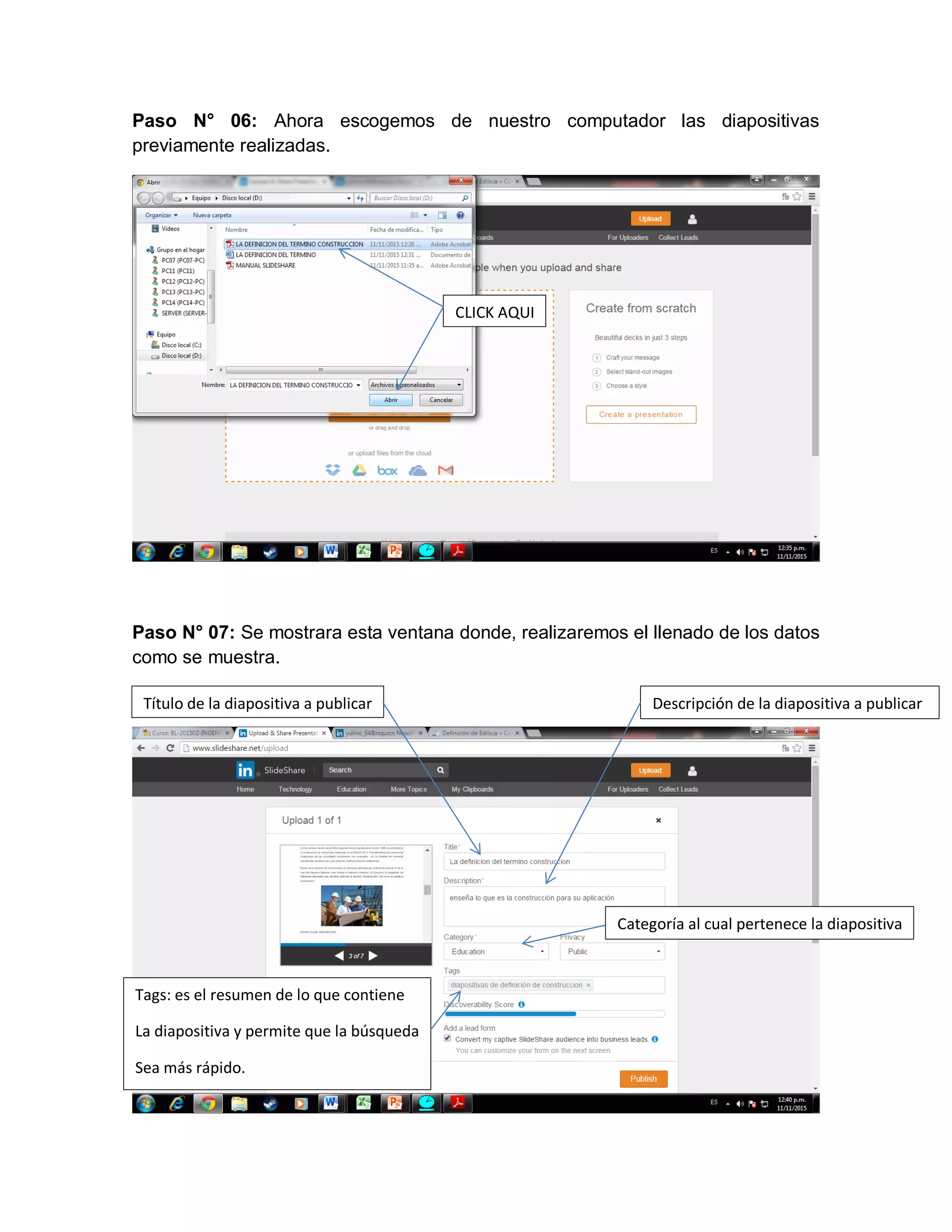 Paso N° 06: Ahora escogemos de nuestro computador las diapositivas
previamente realizadas.
Paso N° 07: Se mostrara esta ventana donde, realizaremos el llenado de los datos
como se muestra.
CLICK AQUI
Descripción de la diapositiva a publicarTítulo de la diapositiva a publicar
Categoría al cual pertenece la diapositiva
Tags: es el resumen de lo que contiene
La diapositiva y permite que la búsqueda
Sea más rápido.
 