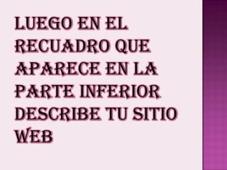 Luego en el recuadro que aparece en la parte inferior describe tu sitio web 