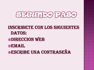 SEGUNDOPASOINSCRIBETE CON LOS SIGUIENTES DATOS: DIRECCION WEBEMAILESCRIBE UNA CONTRASEÑA