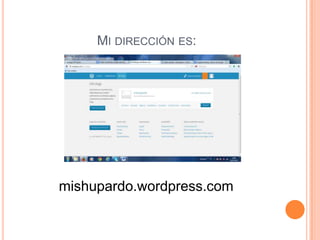 MI DIRECCIÓN ES:
mishupardo.wordpress.com
 