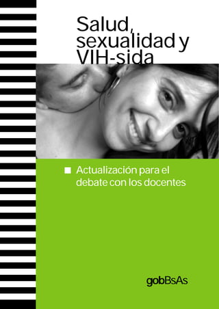 Salud,
sexualidady
VIH-sida
gobBsAs
Actualización para el
debate con los docentes
gobBsAswww.buenosaires.gov.ar
 