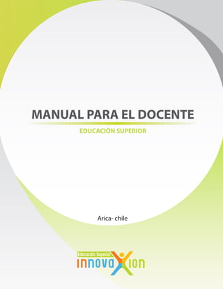 MANUAL PARA EL DOCENTE
      EDUCACIÓN SUPERIOR




          Arica- chile




                           1
 