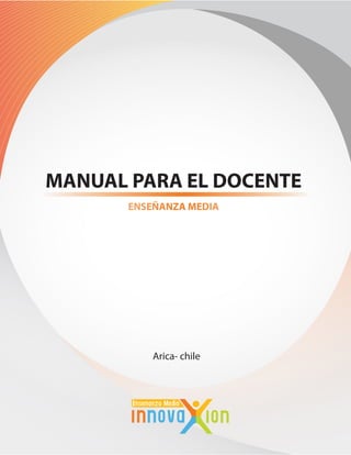MANUAL PARA EL DOCENTE
       ENSEÑANZA MEDIA




           Arica- chile




                          1
 