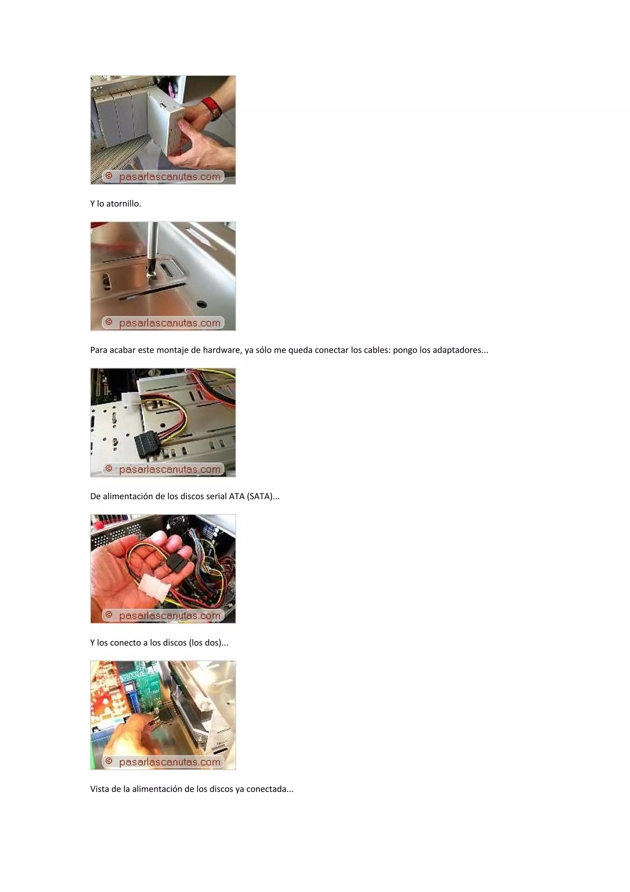 Y lo atornillo.




Para acabar este montaje de hardware, ya sólo me queda conectar los cables: pongo los adaptadores...




De alimentación de los discos serial ATA (SATA)...




Y los conecto a los discos (los dos)...




Vista de la alimentación de los discos ya conectada...
 