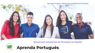 Aprenda Portugués
Manual para estudiantes de Portugués en Español
Aprenda Portugués - Manual para estudiantes de Portugués
 