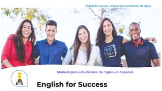 English for Success
Manual para estudiantes de Inglés en Español
English For Success - Manual para estudiantes de Inglés
 