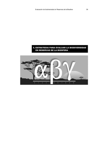 Evaluación de biodiversidad en Reservas de la Biosfera 39
5. ESTRATEGIA PARA EVALUAR LA BIODIVERSIDAD
EN RESERVAS DE LA BIOSFERA
 
