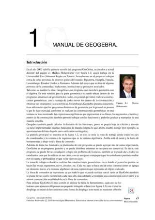 1 MANUAL DE GEOGEBRA.
Introducción
Figura 1.1 Markus
Hohenwarter
En el año 2002 salió la primera versión del programa GeoG...