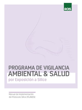 AMBIENTAL & SALUD
PROGRAMA DE VIGILANCIA
por Exposición a Sílice
Manual de Implementación
del Protocolo Sílice (PLANESI)
 