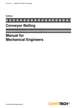 ContiTech     Specialist in Rubber Technology




Edition



Conveyor Belting

Manual for
Mechanical Engineers




Continental Aktiengesellschaft

                                                1
 