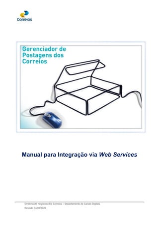 Diretoria de Negócios dos Correios – Departamento de Canais Digitais
Revisão 04/09/2020
Manual para Integração via Web Services
 