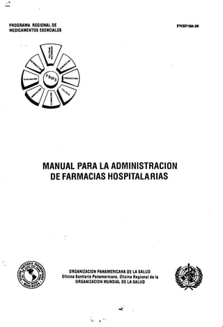 PROGRAMA REGIONAL DE
MEDICAMENTOS ESENCIALES
PNSP/88-29
MANUAL PARA LA ADMINISTRACIÓN
DE FARMACIAS HOSPITALARIAS
ORGANIZACIÓN PANAMERICANA DE LA SALUD
Oficina Sanitaria Panamericana, Oficina Regional de la
ORGANIZACIÓN MUNDIAL DE LA SALUD
 