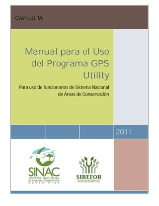 CASTILLO, M.
2011
Manual para el Uso
del Programa GPS
Utility
Para uso de funcionarios de Sistema Nacional
de Áreas de Conservación
S I R F
 