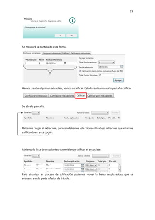 29
Hemos creado el primer extraclase, vamos a calificar. Esto lo realizamos en la pestaña calificar.
Abriendo la lista de estudiantes y permitiendo calificar el extraclase.
Para visualizar el proceso de calificación podemos mover la barra desplazadora, que se
encuentra en la parte inferior de la tabla.
Se mostrará la pantalla de esta forma.
Se abre la pantalla.
Debemos cargar el extraclase, para eso debemos seleccionar el trabajo extraclase que estamos
calificando en esta opción.
 