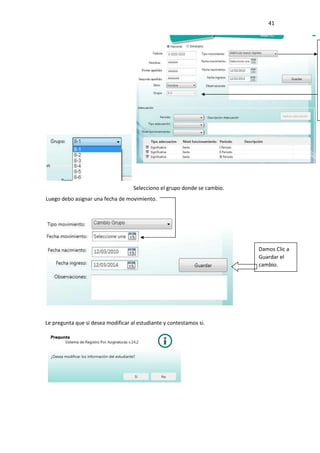 41
Le pregunta que si desea modificar al estudiante y contestamos si.
Damos Clic a
Guardar el
cambio.
Selecciono el grupo donde se cambio.
Luego debo asignar una fecha de movimiento.
 