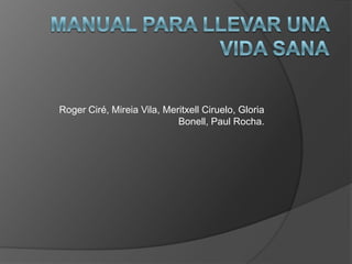 Roger Ciré, Mireia Vila, Meritxell Ciruelo, Gloria
                            Bonell, Paul Rocha.
 
