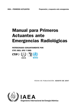 OIEA – PRIMEROS ACTUANTES

Preparación y respuesta ante emergencias

Manual para Primeros
Actuantes ante
Emergencias Radio...