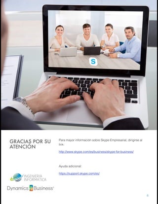 Para mayor información sobre Skype Empresarial, dirigirse al
link:
http://www.skype.com/es/business/skype-for-business/
Ayuda adicional:
https://support.skype.com/es/
GRACIAS POR SU
ATENCIÓN
6
 