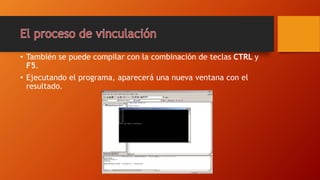• También se puede compilar con la combinación de teclas CTRL y
F5.
• Ejecutando el programa, aparecerá una nueva ventana con el
resultado.
 