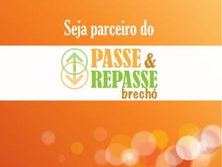 Seja parceiro do
    PASSE &
    REPASSE
       brechó
 