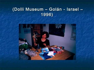 (Dolli Museum – Golán - Israel –(Dolli Museum – Golán - Israel –
1996)1996)
 