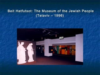 Beit Hatfutsot: The Museum of the Jewish PeopleBeit Hatfutsot: The Museum of the Jewish People
(Telaviv – 1996)(Telaviv – 1996)
 