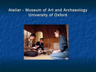 Atelier - Museum of Art and ArchaeologyAtelier - Museum of Art and Archaeology
University of OxfordUniversity of Oxford
 