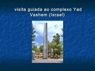 visita guiada ao complexo Yadvisita guiada ao complexo Yad
Vashem (Israel)Vashem (Israel)
 